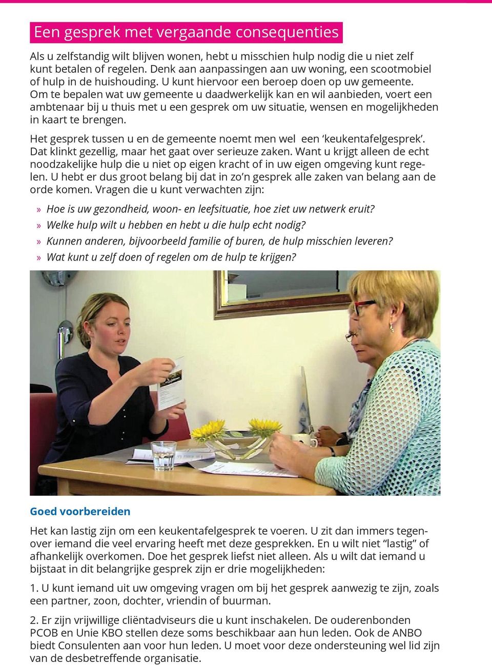 Om te bepalen wat uw gemeente u daadwerkelijk kan en wil aanbieden, voert een ambtenaar bij u thuis met u een gesprek om uw situatie, wensen en mogelijkheden in kaart te brengen.