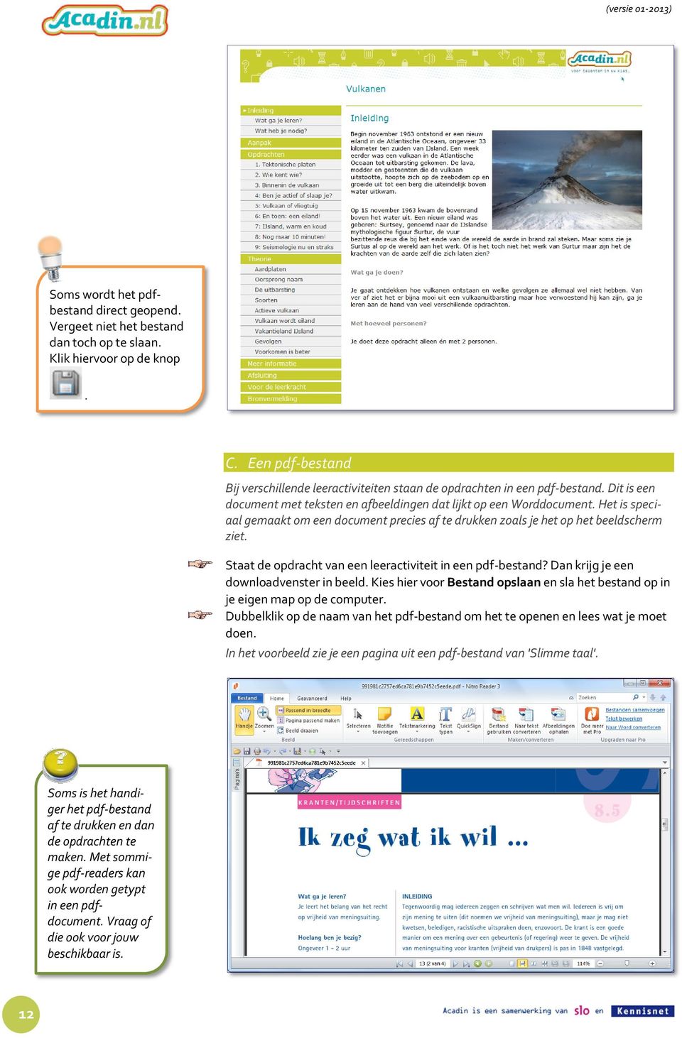 Het is speciaal gemaakt om een document precies af te drukken zoals je het op het beeldscherm ziet. Staat de opdracht van een leeractiviteit in een pdf-bestand?