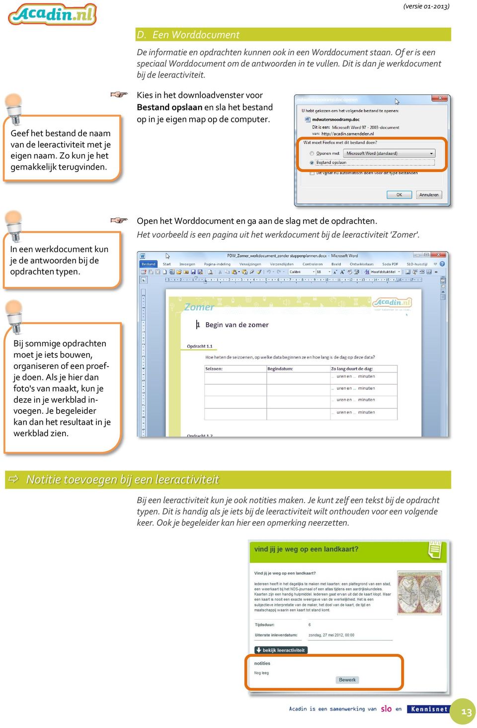 Kies in het downloadvenster voor Bestand opslaan en sla het bestand op in je eigen map op de computer. In een werkdocument kun je de antwoorden bij de opdrachten typen.