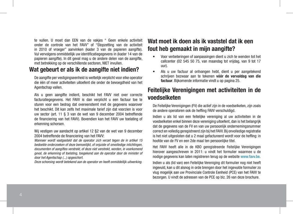 In dit geval mag u de andere delen van de aangifte, met betrekking op de verschillende sectoren, NIET invullen. Wat gebeurt er als ik de aangifte niet indien?