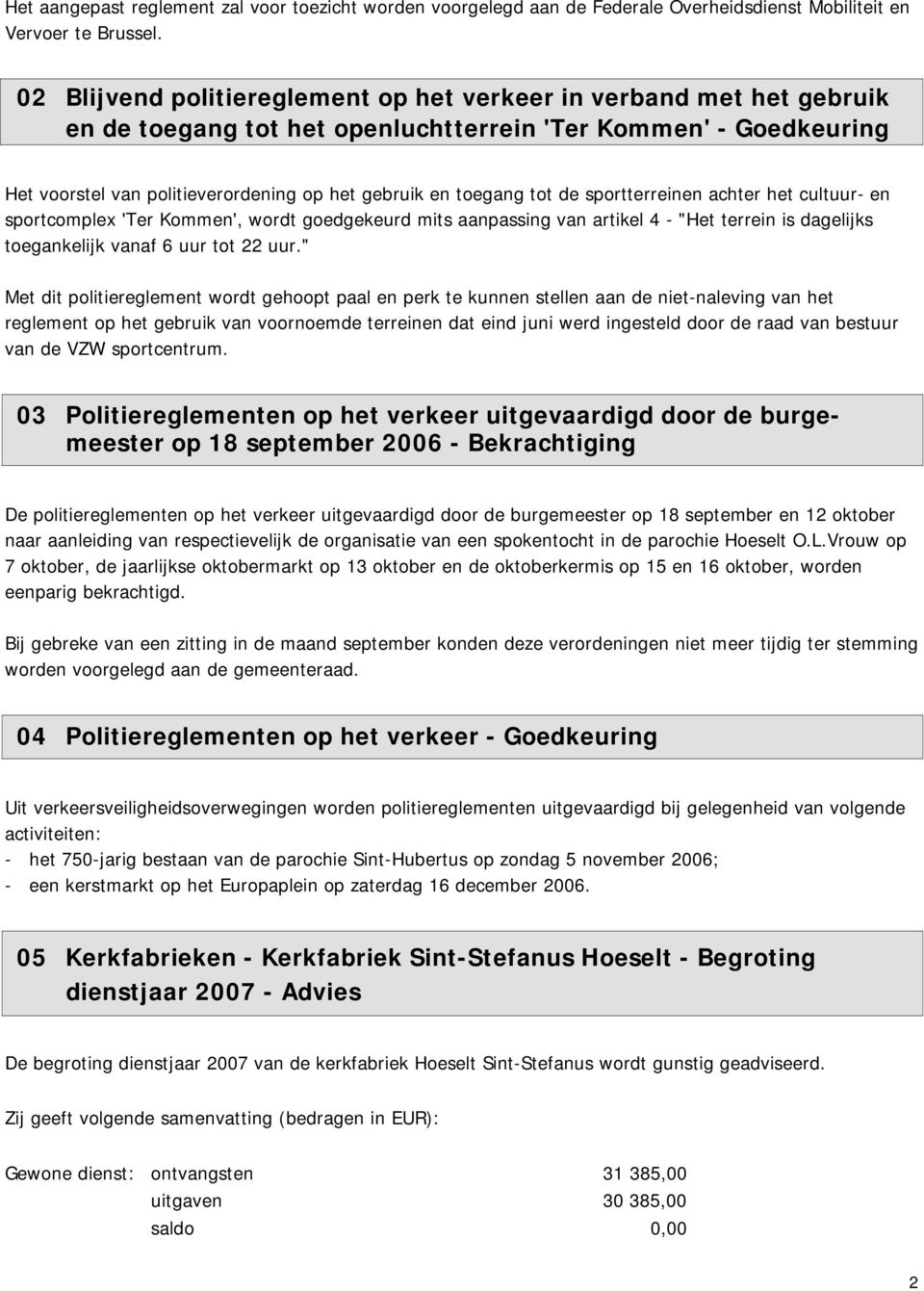 tot de sportterreinen achter het cultuur- en sportcomplex 'Ter Kommen', wordt goedgekeurd mits aanpassing van artikel 4 - "Het terrein is dagelijks toegankelijk vanaf 6 uur tot 22 uur.