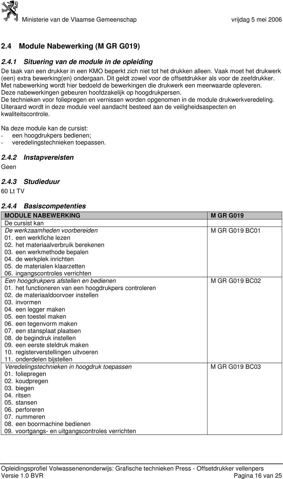 Met nabewerking wordt hier bedoeld de bewerkingen die drukwerk een meerwaarde opleveren. Deze nabewerkingen gebeuren hoofdzakelijk op hoogdrukpersen.