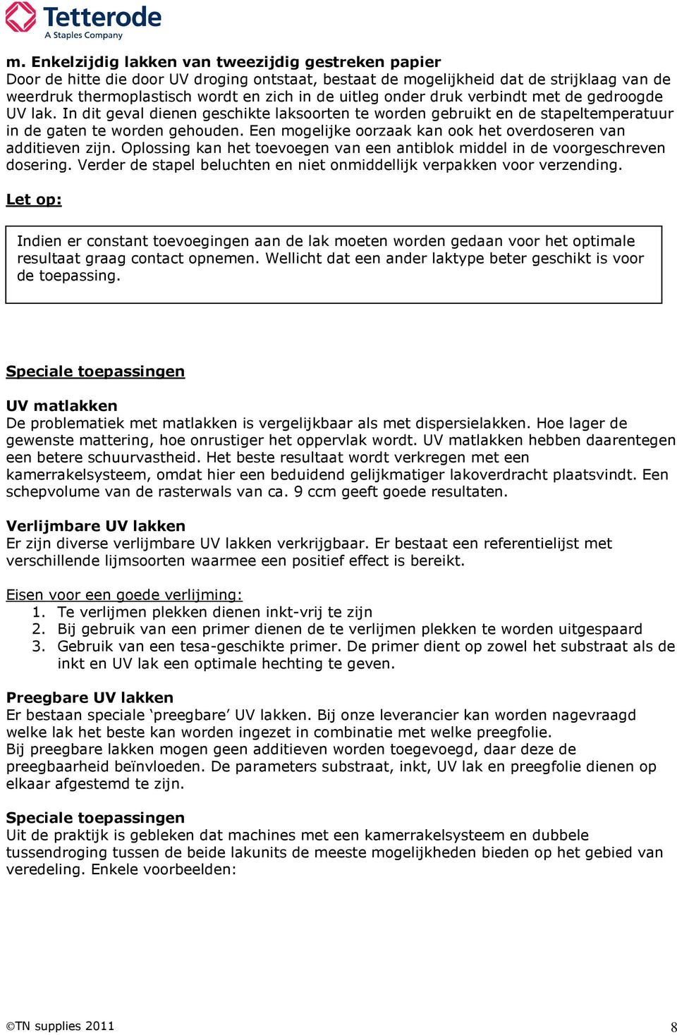 Een mogelijke oorzaak kan ook het overdoseren van additieven zijn. Oplossing kan het toevoegen van een antiblok middel in de voorgeschreven dosering.