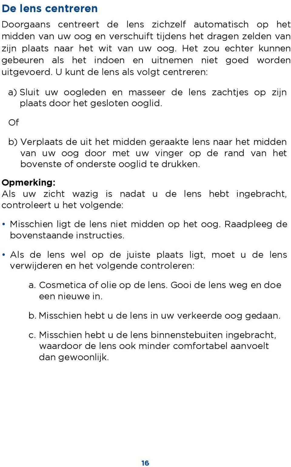 U kunt de lens als volgt centreren: a) Sluit uw oogleden en masseer de lens zachtjes op zijn plaats door het gesloten ooglid.