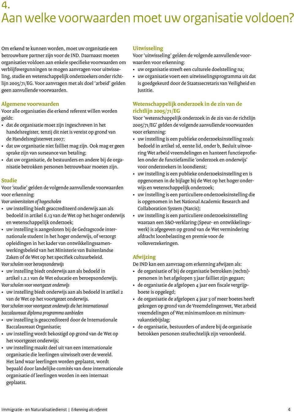 2005/71/EG. Voor aanvragen met als doel arbeid gelden geen aanvullende voorwaarden.