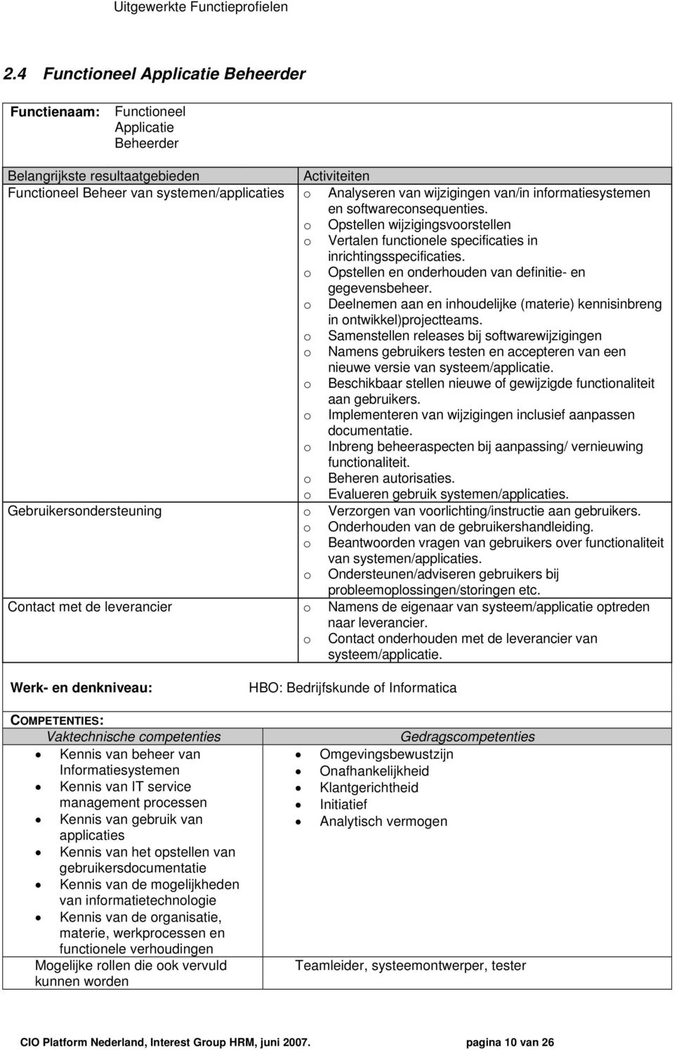 van/in infrmatiesystemen en sftwarecnsequenties. Opstellen wijzigingsvrstellen Vertalen functinele specificaties in inrichtingsspecificaties. Opstellen en nderhuden van definitie- en gegevensbeheer.