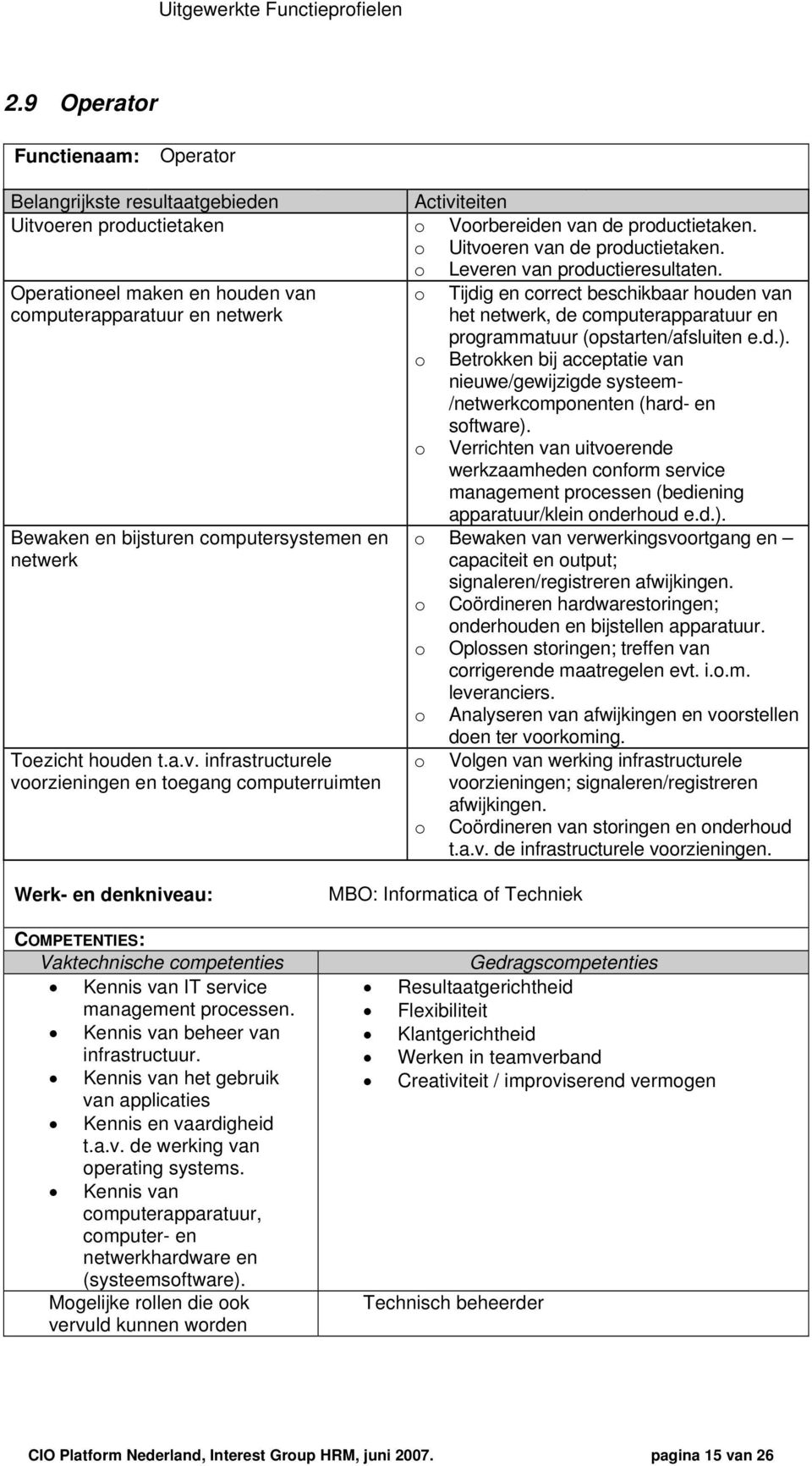 Operatineel maken en huden van cmputerapparatuur en netwerk Tijdig en crrect beschikbaar huden van het netwerk, de cmputerapparatuur en prgrammatuur (pstarten/afsluiten e.d.).