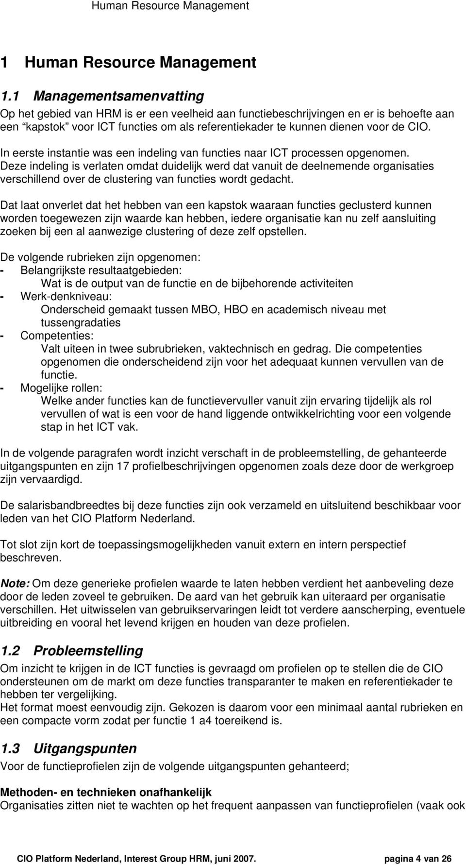 In eerste instantie was een indeling van functies naar ICT prcessen pgenmen.