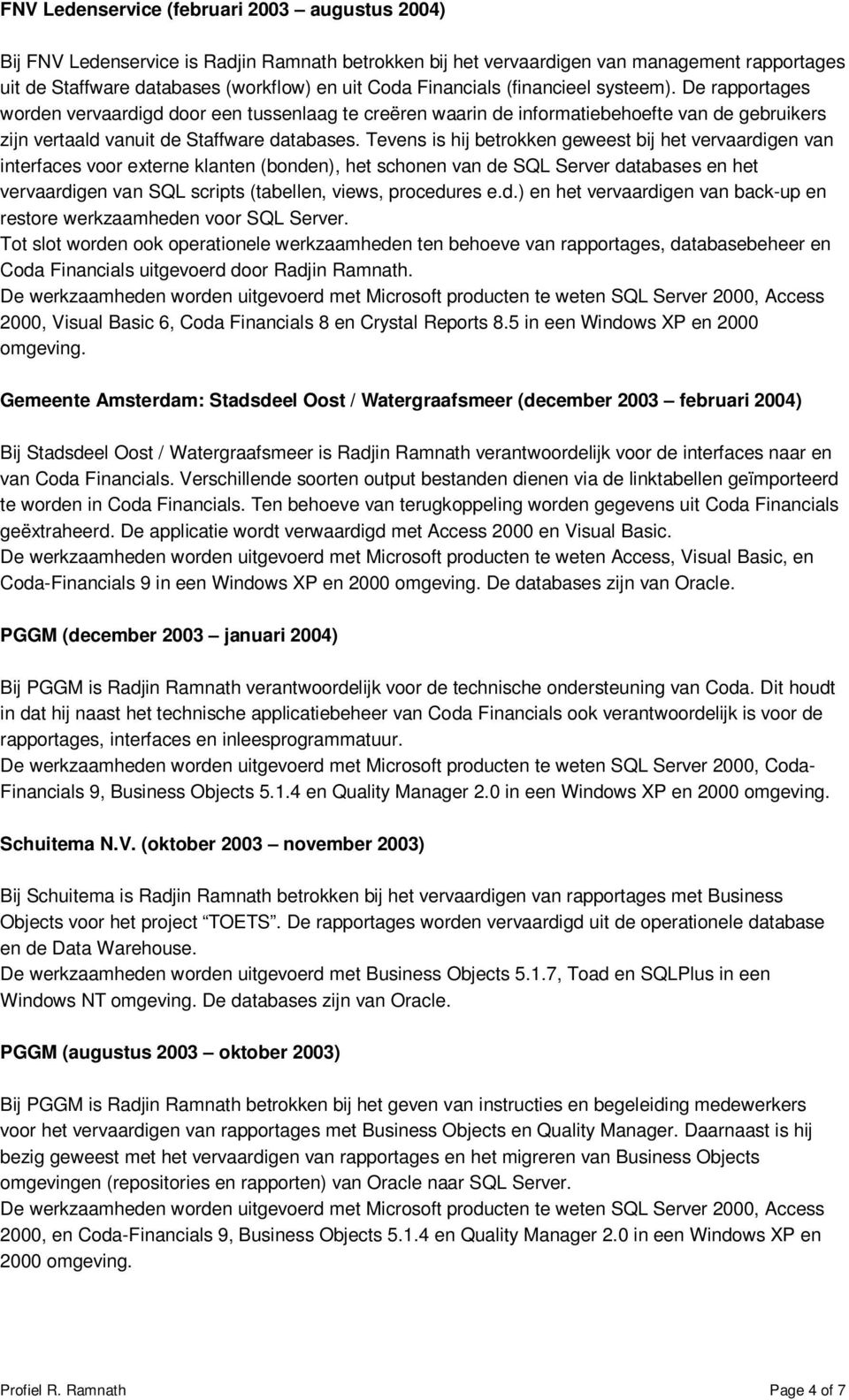 Tevens is hij betrokken geweest bij het vervaardigen van interfaces voor externe klanten (bonden), het schonen van de SQL Server databases en het vervaardigen van SQL scripts (tabellen, views,