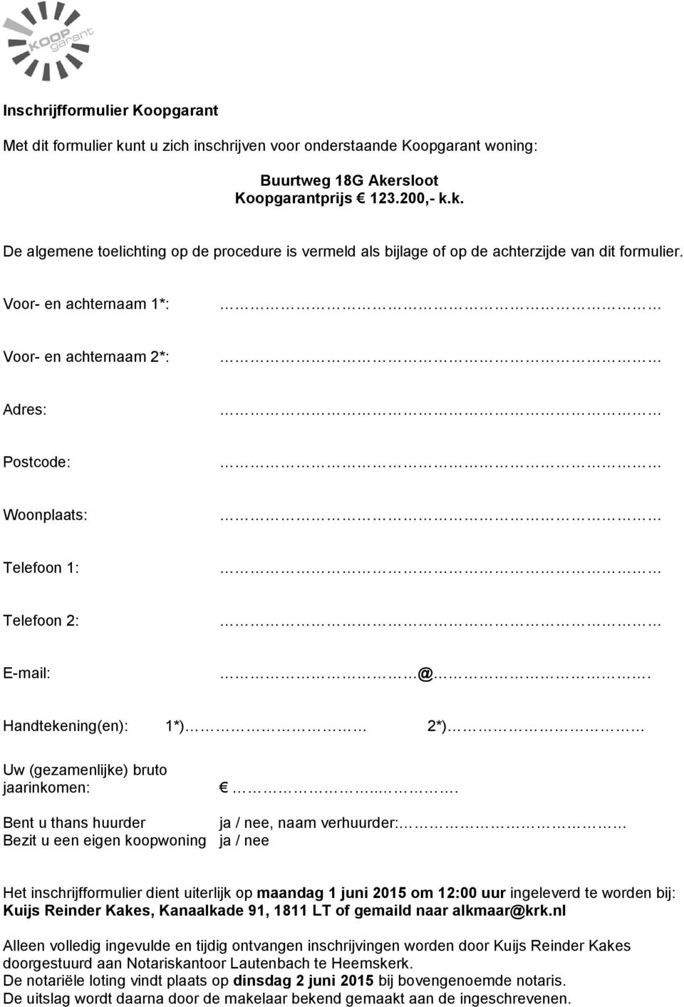 .. Bent u thans huurder ja / nee, naam verhuurder: Bezit u een eigen koopwoning ja / nee Het inschrijfformulier dient uiterlijk op maandag 1 juni 2015 om 12:00 uur ingeleverd te worden bij: Kuijs