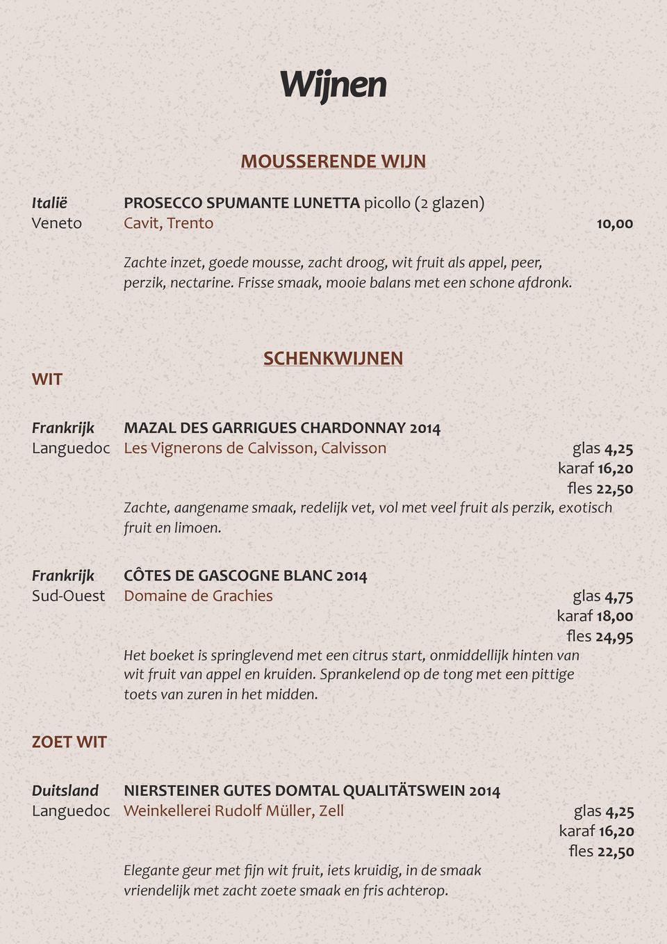 WIT SCHENKWIJNEN Frankrijk MAZAL DES GARRIGUES CHARDONNAY 2014 Languedoc Les Vignerons de Calvisson, Calvisson glas 4,25 karaf 16,20 fles 22,50 Zachte, aangename smaak, redelijk vet, vol met veel