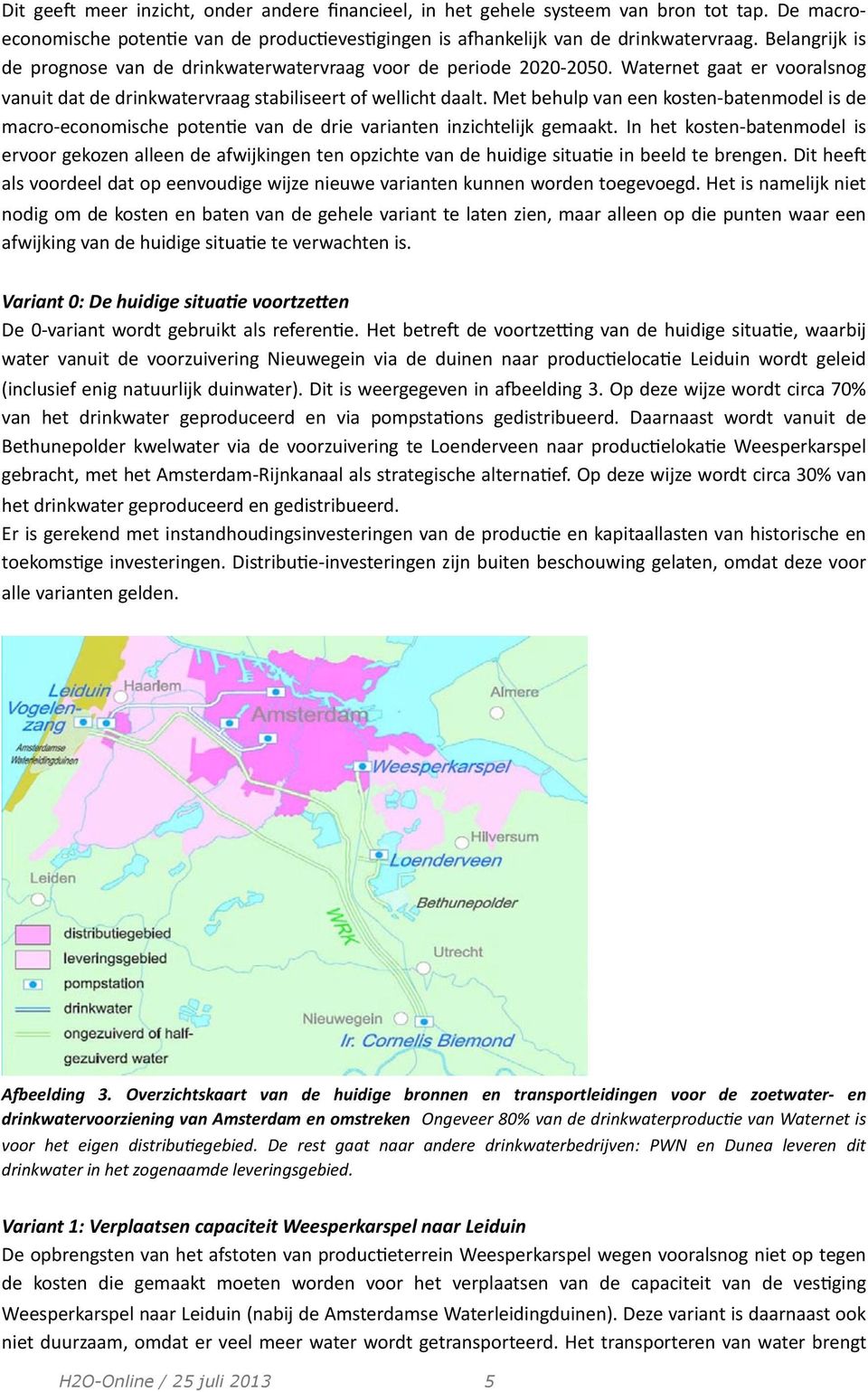 Met behulp van een kosten- batenmodel is de macro- economische potenee van de drie varianten inzichtelijk gemaakt.