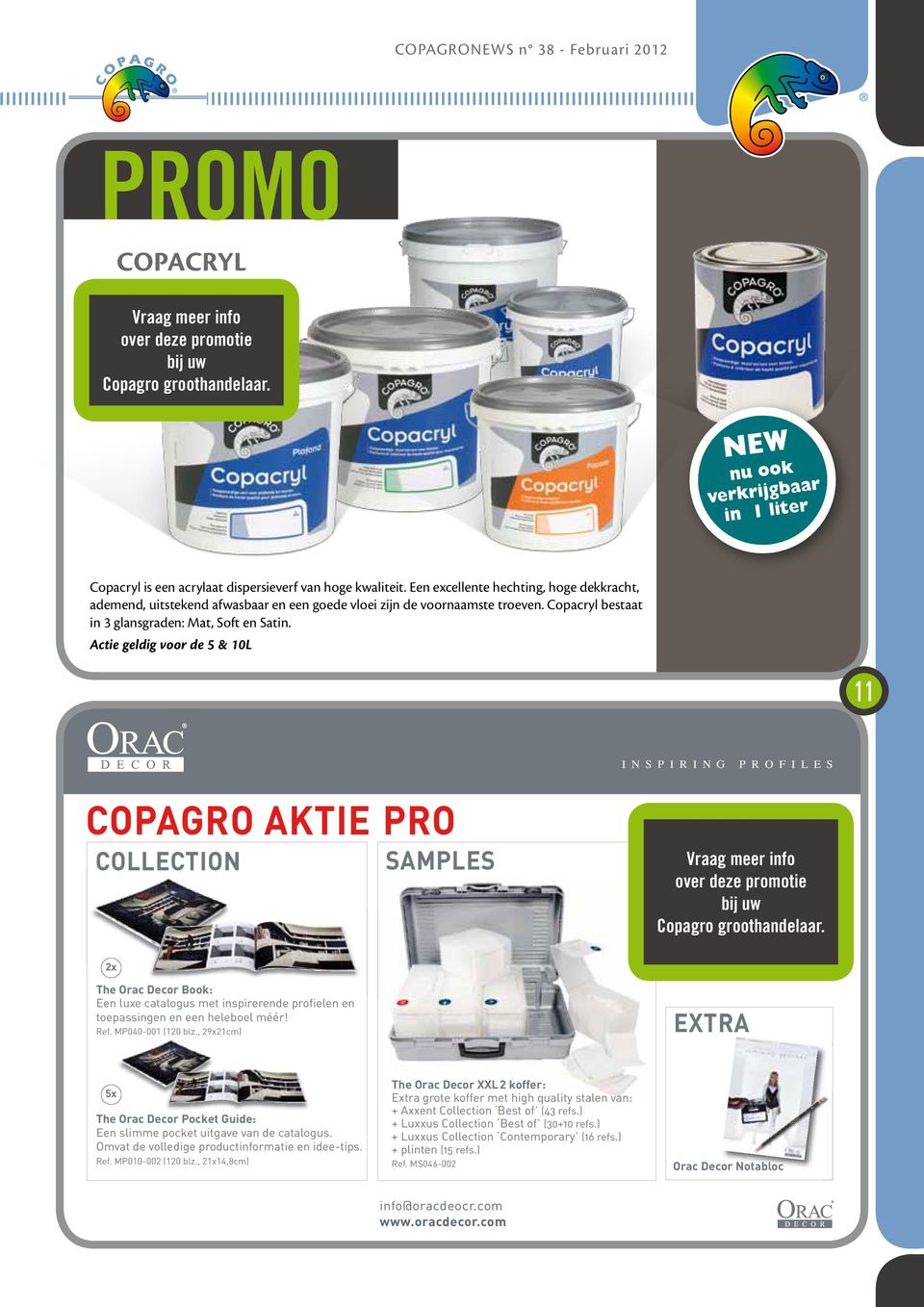 Actie geldig voor de 5 & 10L adv Copagro A5 0112_Opmaak 1 17/01/12 13:21 Pagina 1 11 INSPIRING PROFILES COPAGRO AKTIE PRO COLLECTION SAMPLES 40 Vraag meer info over deze promotie bij uw Copagro