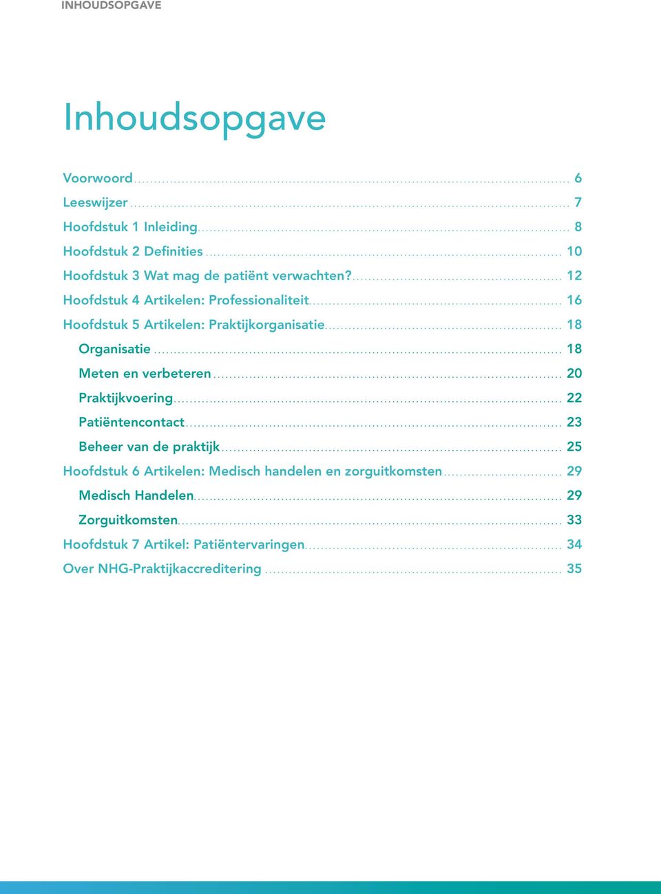 ... 20 Praktijkvoering.... 22 Patiëntencontact.... 23 Beheer van de praktijk.... 25 Hoofdstuk 6 Artikelen: Medisch handelen en zorguitkomsten.