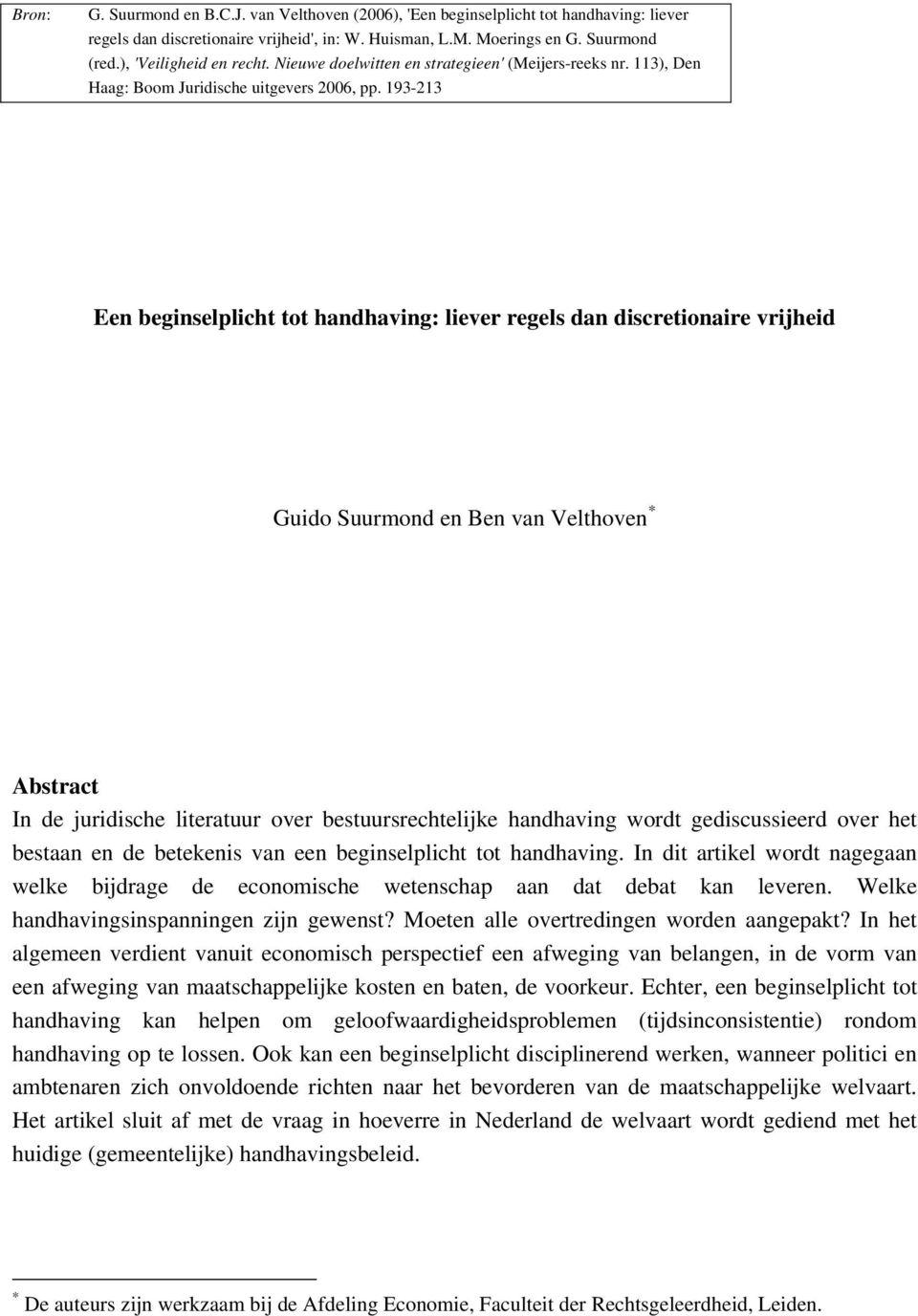 193-213 Een beginselplicht tot handhaving: liever regels dan discretionaire vrijheid Guido Suurmond en Ben van Velthoven * Abstract In de juridische literatuur over bestuursrechtelijke handhaving