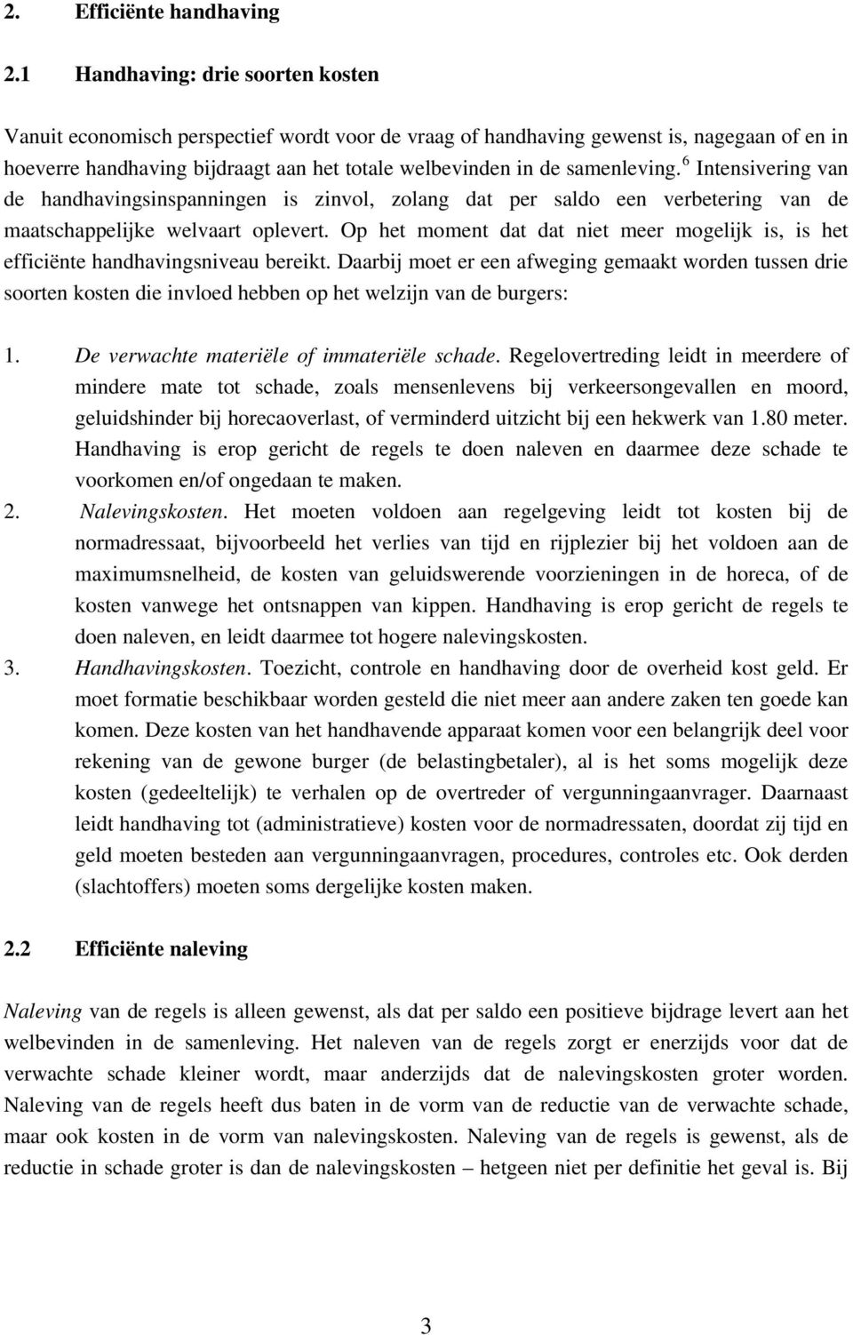 samenleving. 6 Intensivering van de handhavingsinspanningen is zinvol, zolang dat per saldo een verbetering van de maatschappelijke welvaart oplevert.