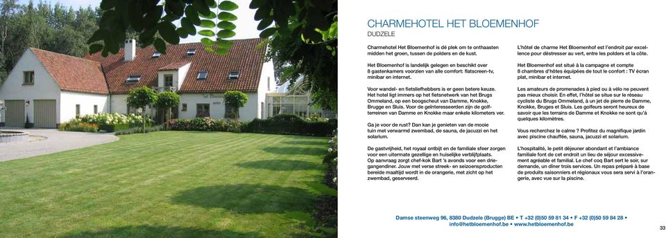 Het hotel ligt immers op het fietsnetwerk van het Brugs Ommeland, op een boogscheut van Damme, Knokke, Brugge en Sluis.