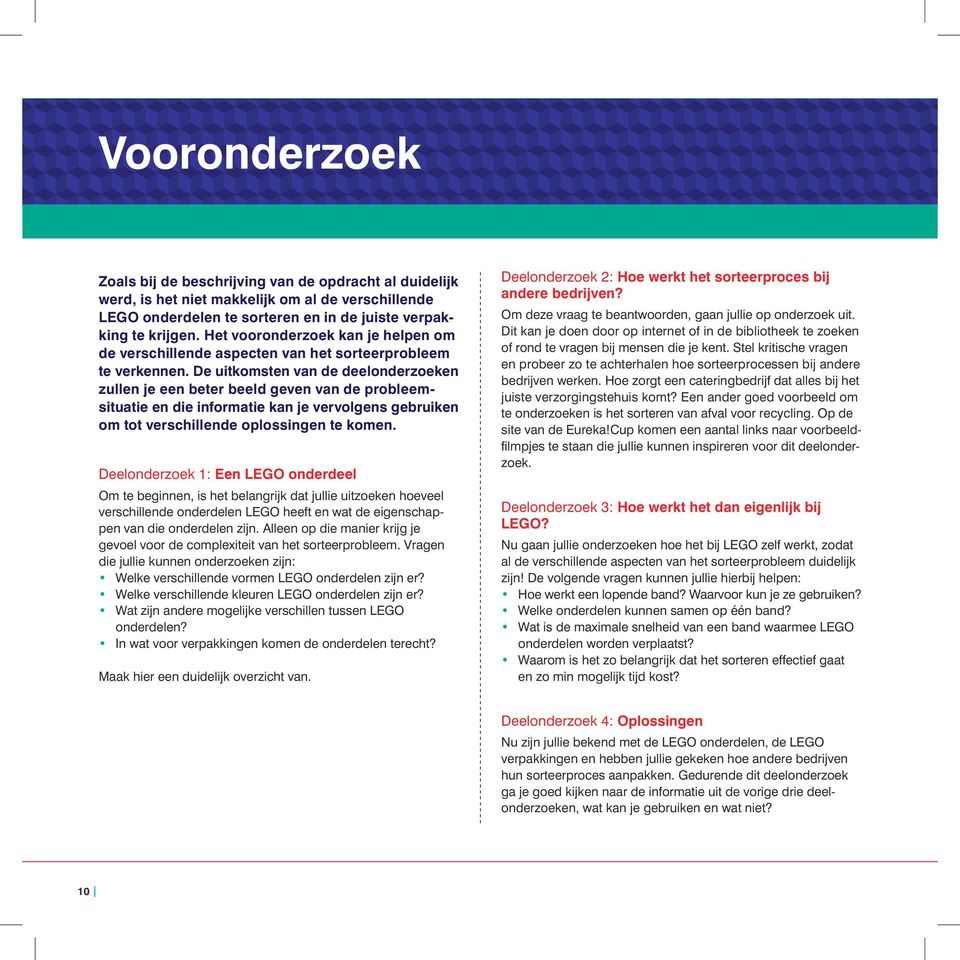 De uitkomsten van de deelonder zoeken zullen je een beter beeld geven van de probleemsituatie en die informatie kan je vervolgens gebruiken om tot verschillende oplossingen te komen.