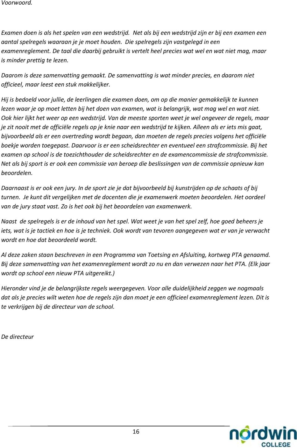 Daarom is deze samenvatting gemaakt. De samenvatting is wat minder precies, en daarom niet officieel, maar leest een stuk makkelijker.