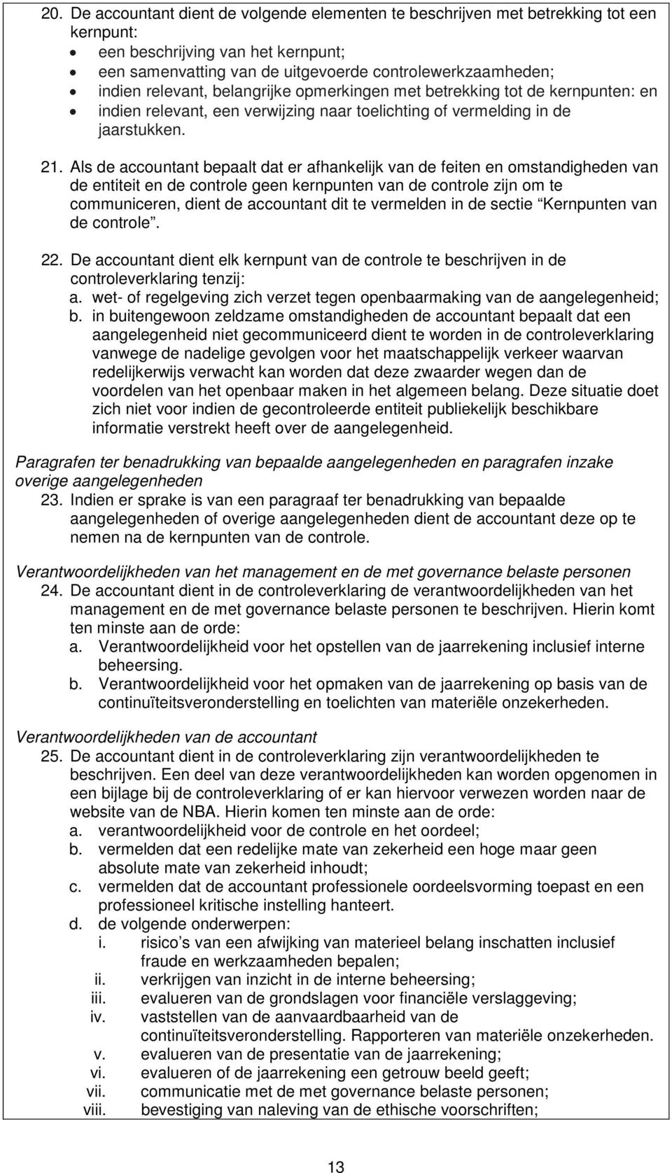 Als de accountant bepaalt dat er afhankelijk van de feiten en omstandigheden van de entiteit en de controle geen kernpunten van de controle zijn om te communiceren, dient de accountant dit te