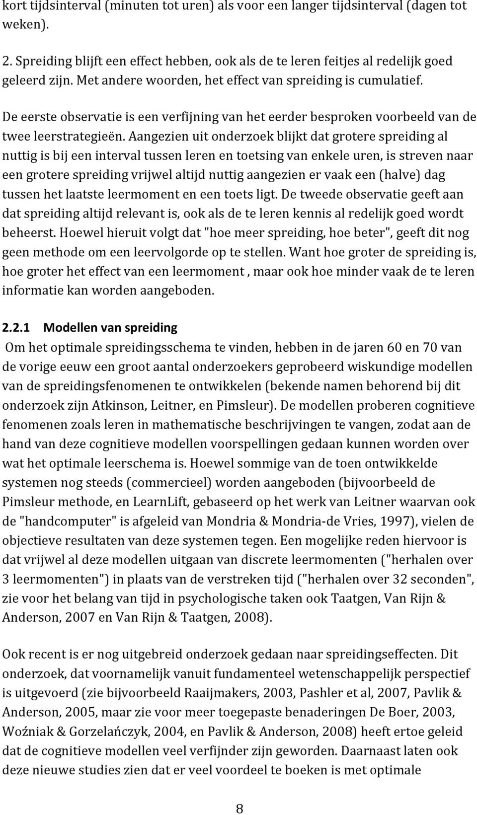 Aangezien uit onderzoek blijkt dat grotere spreiding al nuttig is bij een interval tussen leren en toetsing van enkele uren, is streven naar een grotere spreiding vrijwel altijd nuttig aangezien er