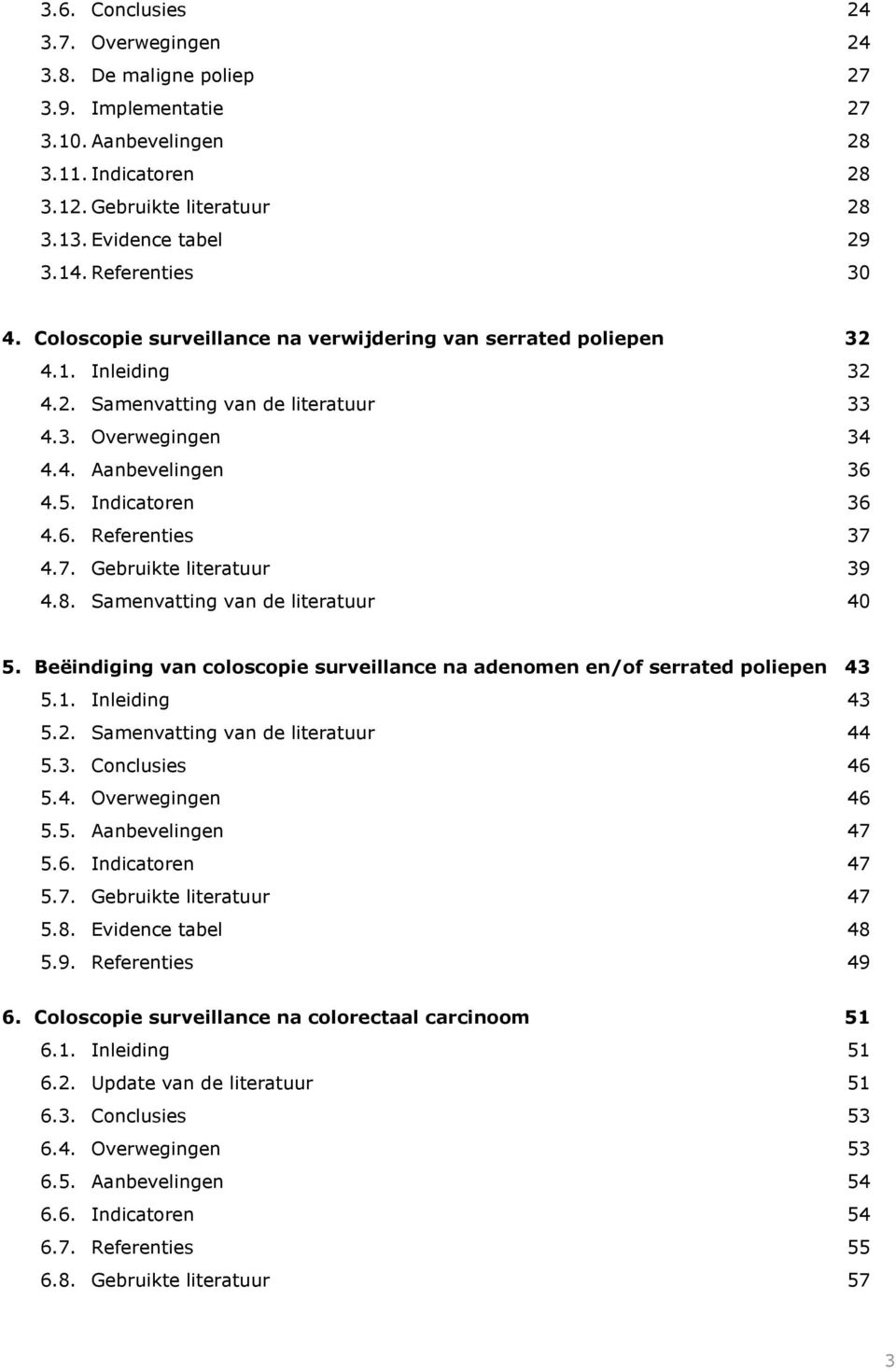 Indicatoren 36 4.6. Referenties 37 4.7. Gebruikte literatuur 39 4.8. Samenvatting van de literatuur 40 5. Beëindiging van coloscopie surveillance na adenomen en/of serrated poliepen 43 5.1.