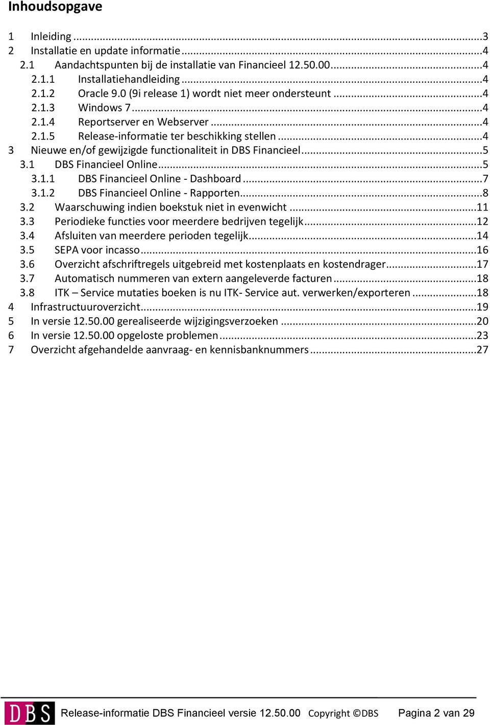 .. 4 3 Nieuwe en/of gewijzigde functionaliteit in DBS Financieel... 5 3.1 DBS Financieel Online... 5 3.1.1 DBS Financieel Online - Dashboard... 7 3.1.2 DBS Financieel Online - Rapporten... 8 3.