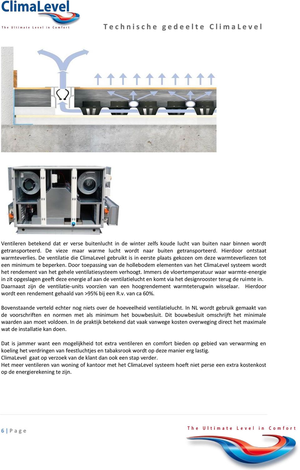 Door toepassing van de hollebodem elementen van het ClimaLevel systeem wordt het rendement van het gehele ventilatiesysteem verhoogt.