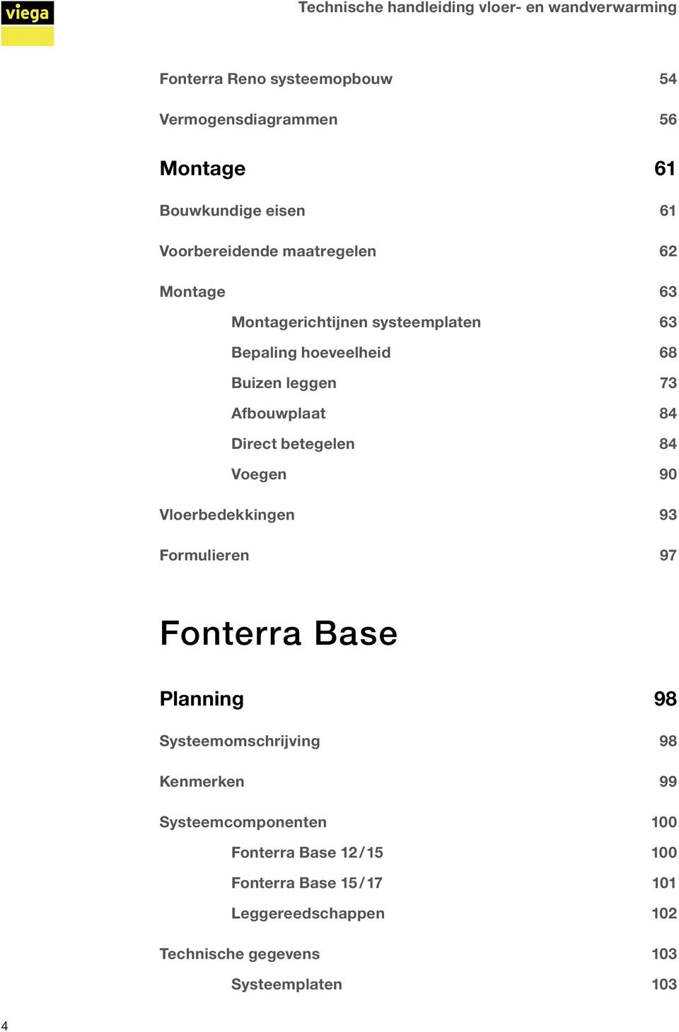 Direct betegelen 84 Voegen 90 Vloerbedekkingen 93 Formulieren 97 Fonterra Base Planning 98 Systeemomschrijving 98 Kenmerken 99