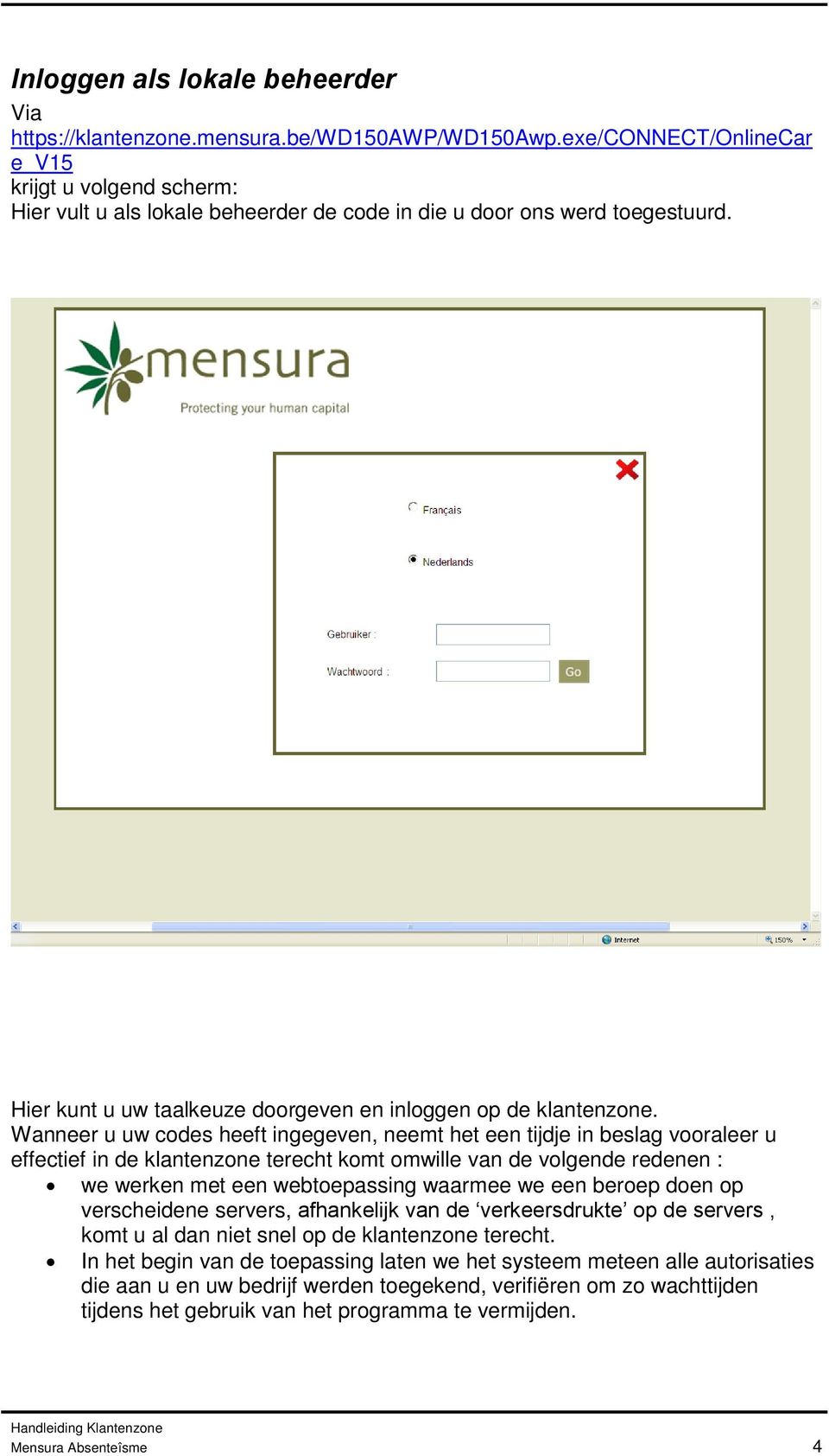 Wanneer u uw codes heeft ingegeven, neemt het een tijdje in beslag vooraleer u effectief in de klantenzone terecht komt omwille van de volgende redenen : we werken met een webtoepassing waarmee we