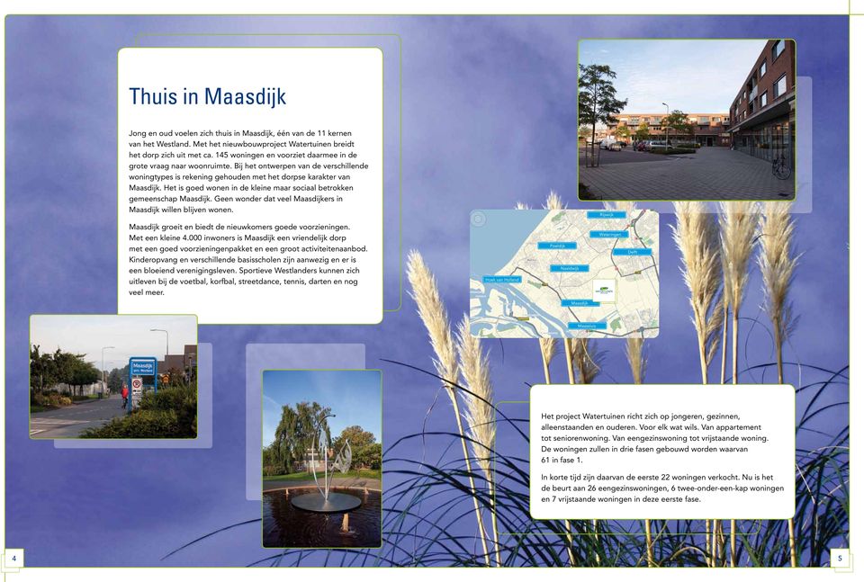 Het is goed wonen in de kleine maar sociaal betrokken gemeenschap Maasdijk. Geen wonder dat veel Maasdijkers in Maasdijk willen blijven wonen.