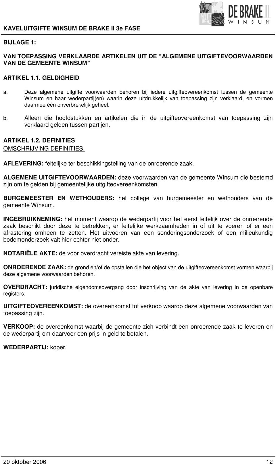 één onverbrekelijk geheel. b. Alleen die hoofdstukken en artikelen die in de uitgifteovereenkomst van toepassing zijn verklaard gelden tussen partijen. ARTIKEL 1.2. DEFINITIES OMSCHRIJVING DEFINITIES.