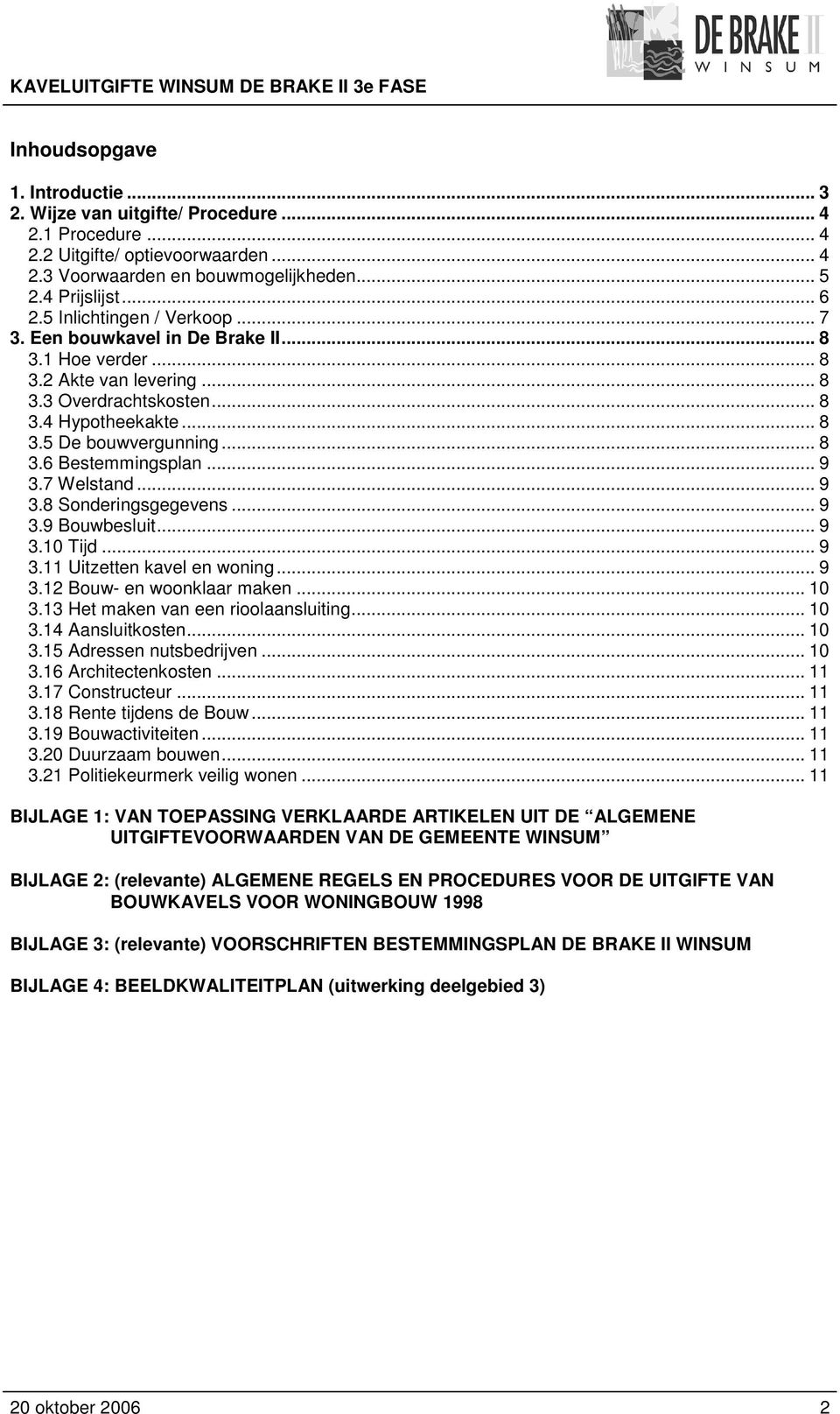 .. 9 3.7 Welstand... 9 3.8 Sonderingsgegevens... 9 3.9 Bouwbesluit... 9 3.10 Tijd... 9 3.11 Uitzetten kavel en woning... 9 3.12 Bouw- en woonklaar maken... 10 3.13 Het maken van een rioolaansluiting.