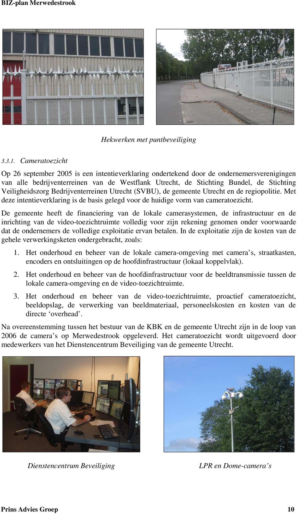 Veiligheidszorg Bedrijventerreinen Utrecht (SVBU), de gemeente Utrecht en de regiopolitie. Met deze intentieverklaring is de basis gelegd voor de huidige vorm van cameratoezicht.