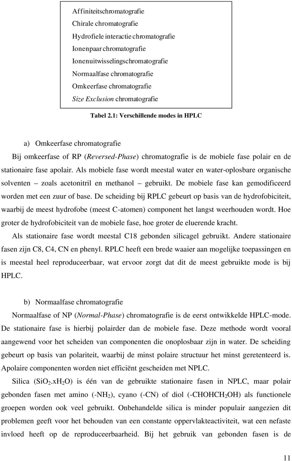 1: Verschillende modes in HPLC a) mkeerfase chromatografie Bij omkeerfase of RP (Reversed-Phase) chromatografie is de mobiele fase polair en de stationaire fase apolair.