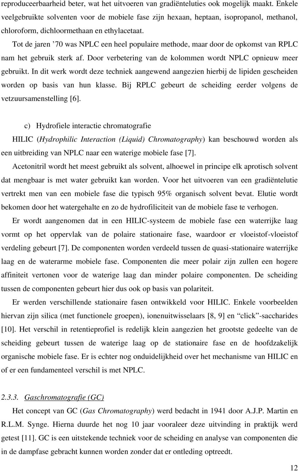 Tot de jaren 70 was NPLC een heel populaire methode, maar door de opkomst van RPLC nam het gebruik sterk af. Door verbetering van de kolommen wordt NPLC opnieuw meer gebruikt.