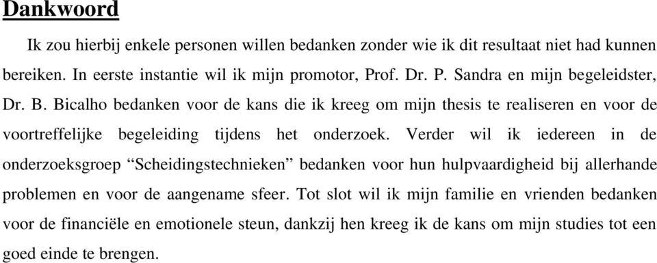 Bicalho bedanken voor de kans die ik kreeg om mijn thesis te realiseren en voor de voortreffelijke begeleiding tijdens het onderzoek.