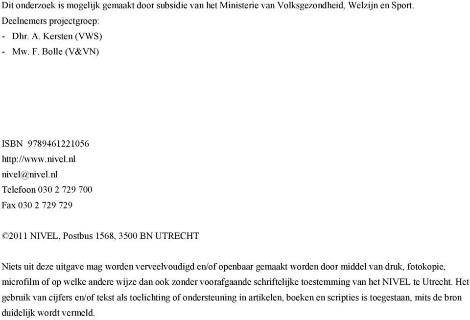 nl Telefoon 030 2 729 700 Fax 030 2 729 729 2011 NIVEL, Postbus 1568, 3500 BN UTRECHT Niets uit deze uitgave mag worden verveelvoudigd en/of openbaar gemaakt worden door