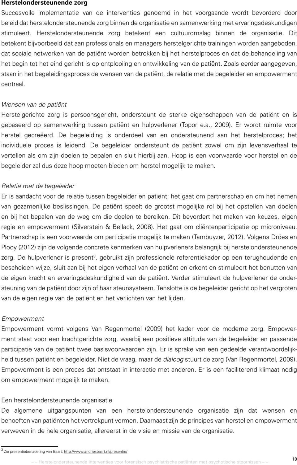 Dit betekent bijvoorbeeld dat aan professionals en managers herstelgerichte trainingen worden aangeboden, dat sociale netwerken van de patiënt worden betrokken bij het herstelproces en dat de