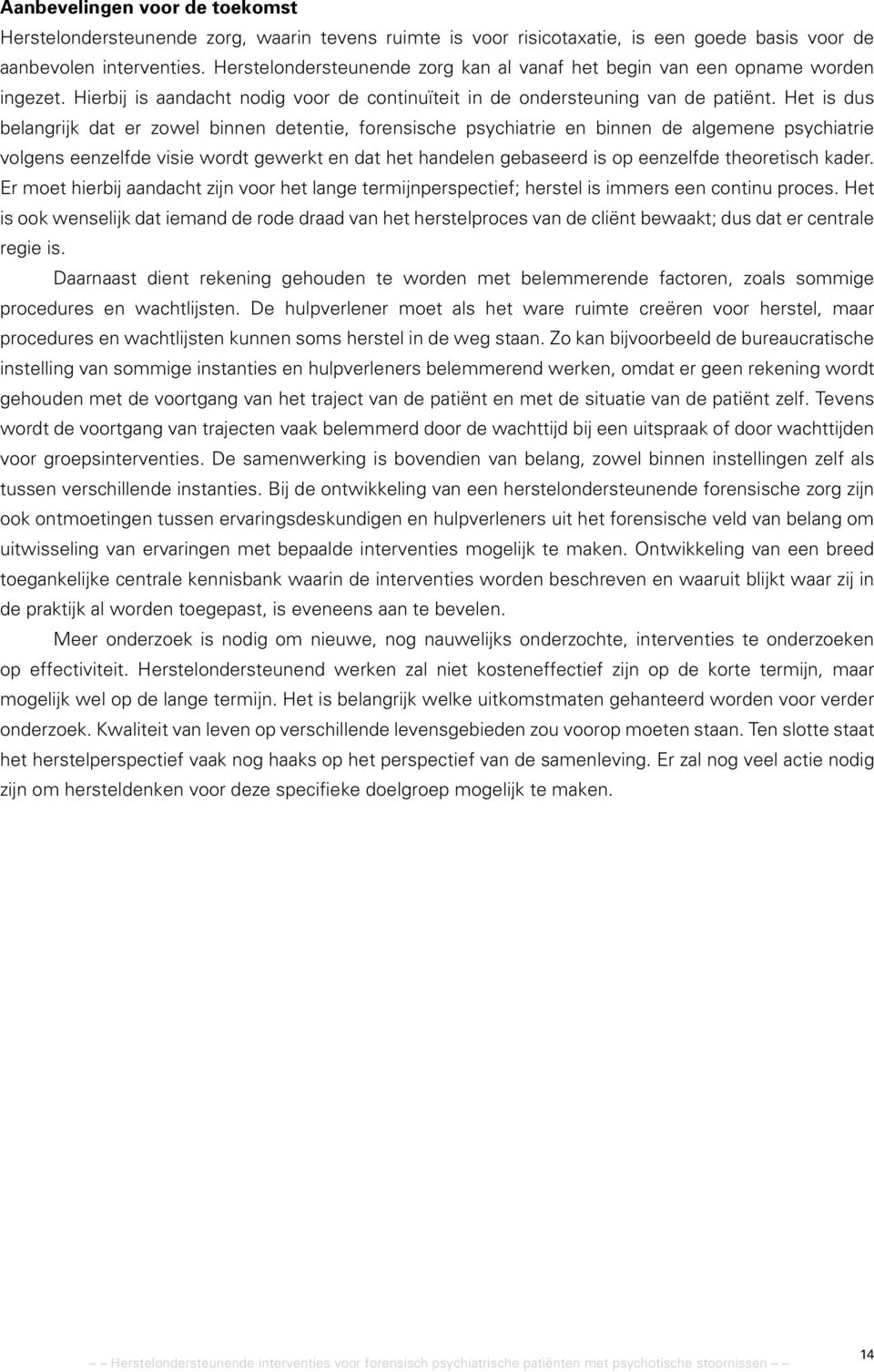 Het is dus belangrijk dat er zowel binnen detentie, forensische psychiatrie en binnen de algemene psychiatrie volgens eenzelfde visie wordt gewerkt en dat het handelen gebaseerd is op eenzelfde