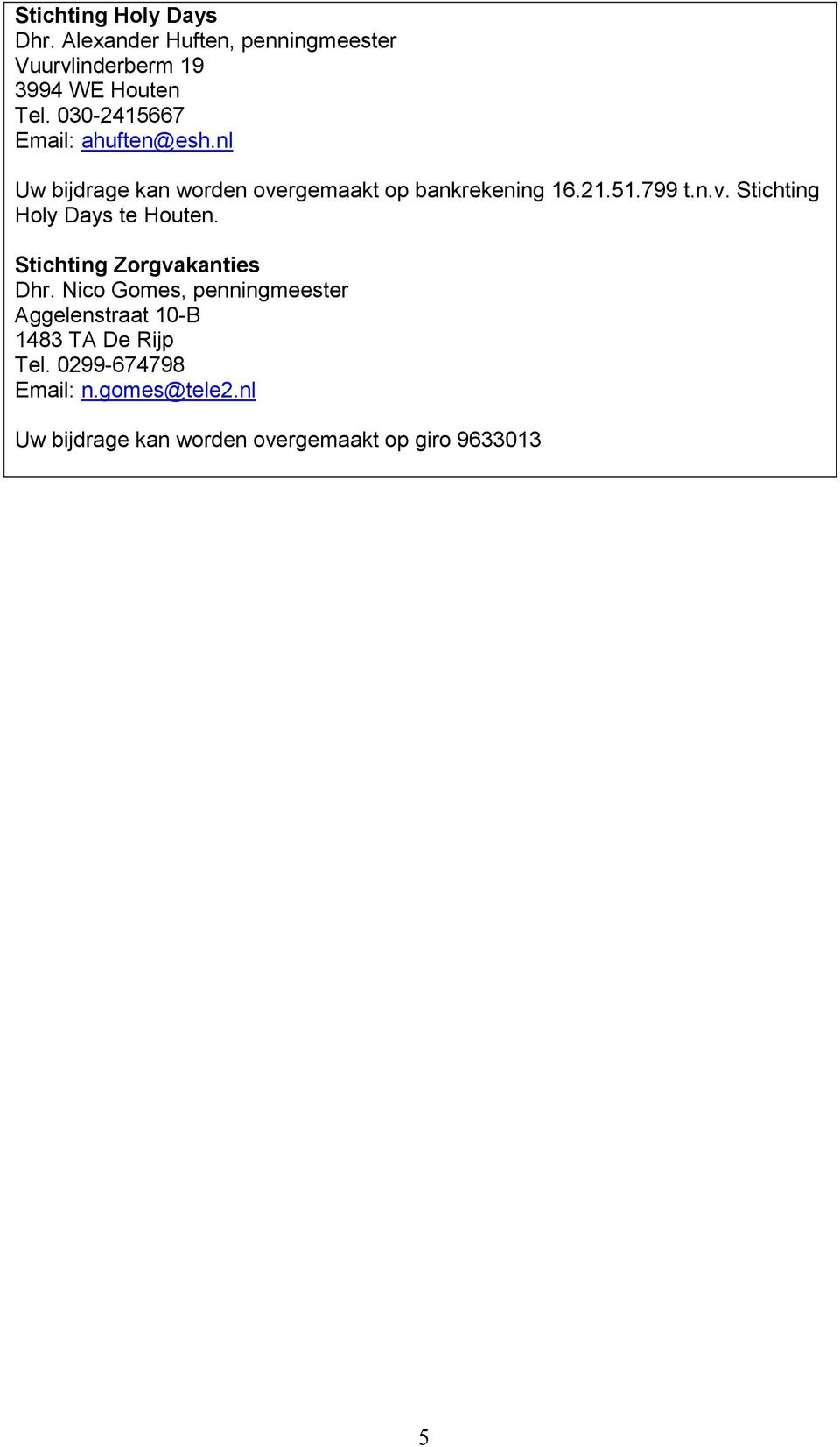 Stichting Zorgvakanties Dhr. Nico Gomes, penningmeester Aggelenstraat 10-B 1483 TA De Rijp Tel.