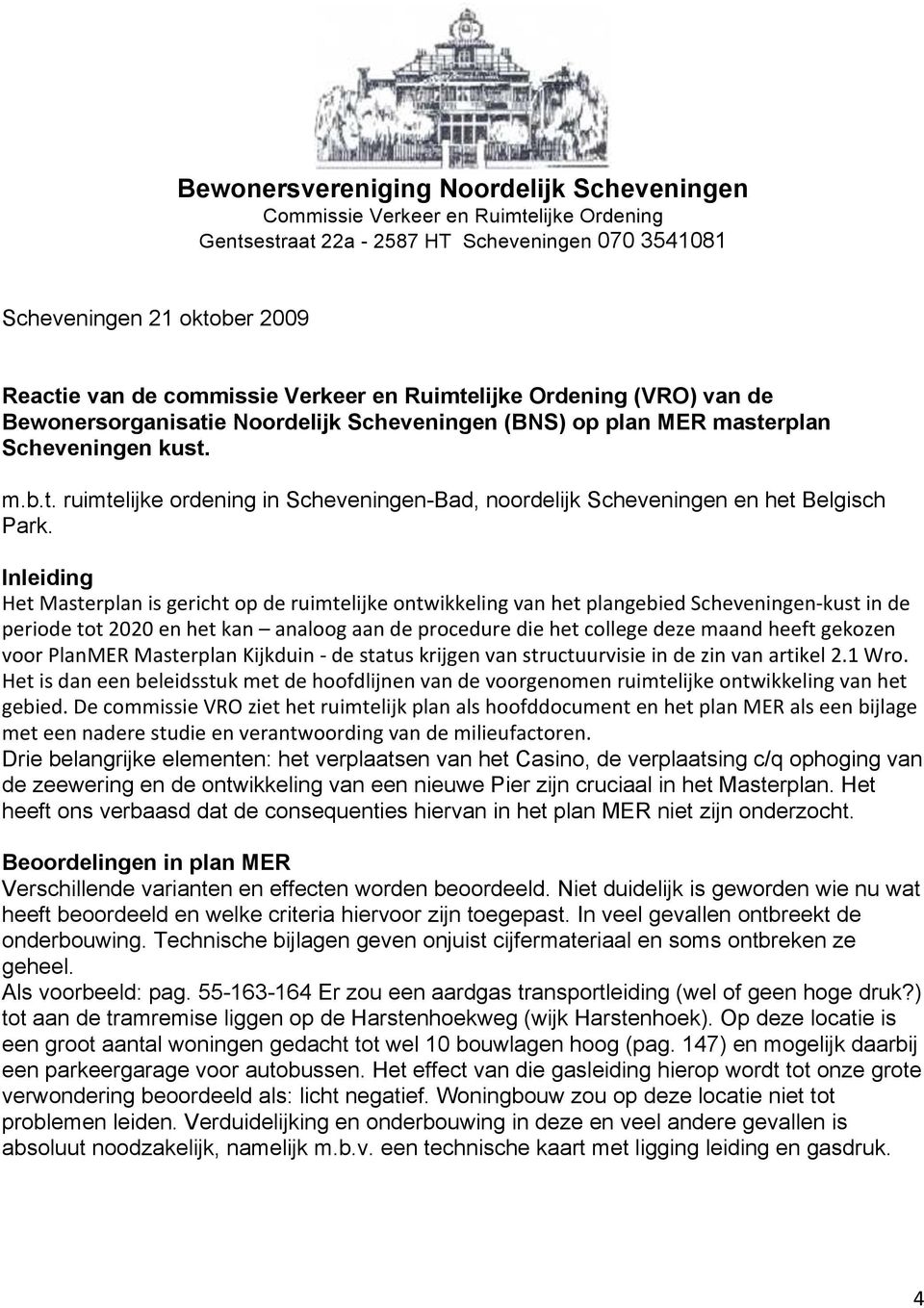 Inleiding Het Masterplan is gericht op de ruimtelijke ontwikkeling van het plangebied Scheveningen kust in de periode tot 2020 en het kan analoog aan de procedure die het college deze maand heeft