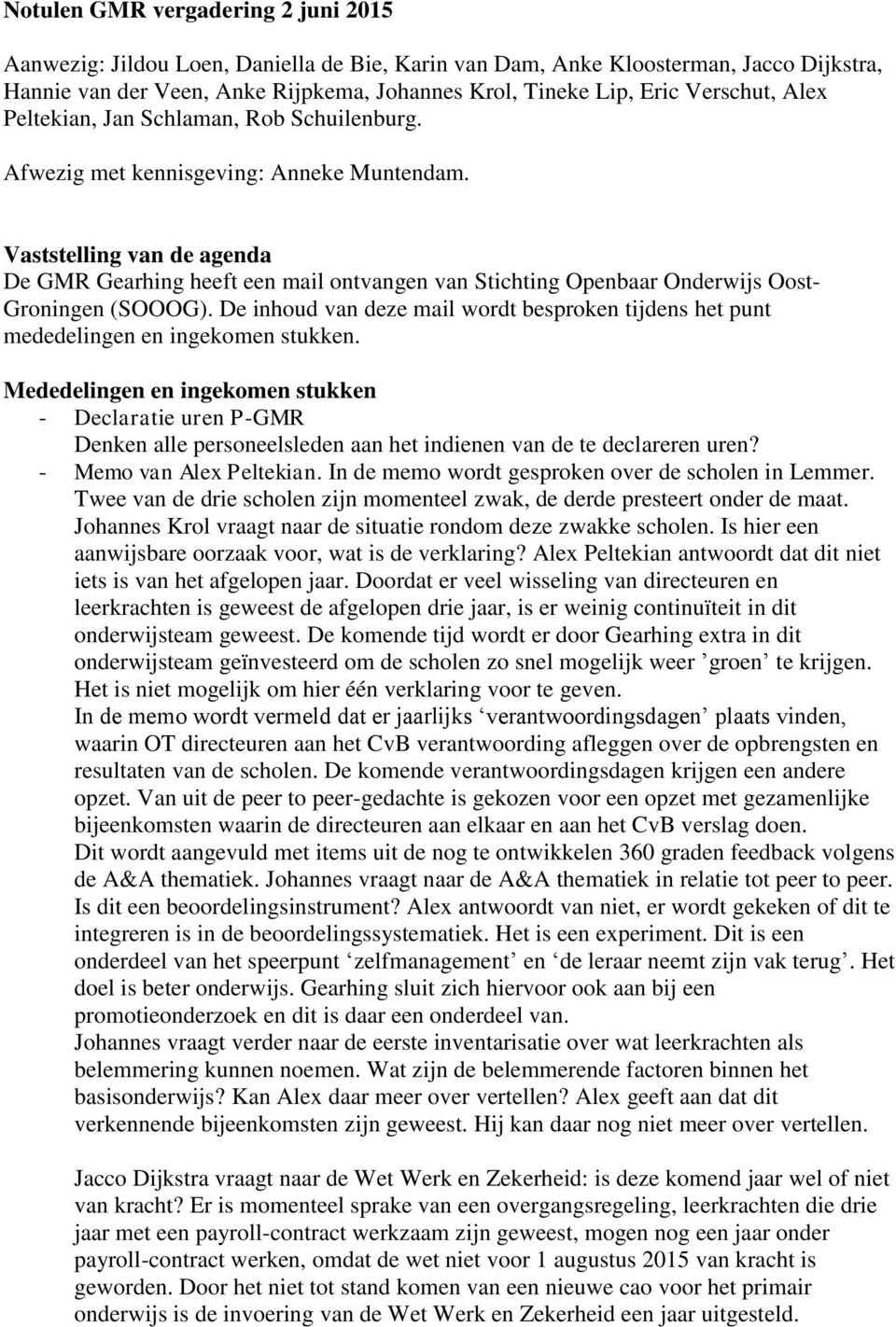 Vaststelling van de agenda De GMR Gearhing heeft een mail ontvangen van Stichting Openbaar Onderwijs Oost- Groningen (SOOOG).