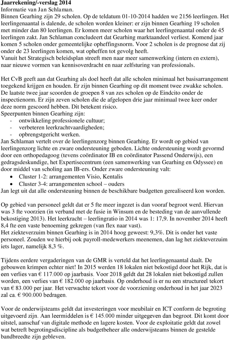 Er komen meer scholen waar het leerlingenaantal onder de 45 leerlingen zakt. Jan Schlaman concludeert dat Gearhing marktaandeel verliest.