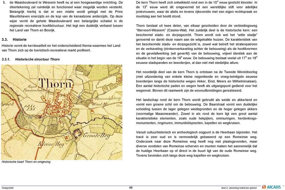 Op deze wijze vormt de gehele Maasboulevard een belangrijke schakel in de regionale recreatieve hoofdstructuur. Het legt een duidelijk verband tussen het Land van Thorn en Bosrijk. 3.