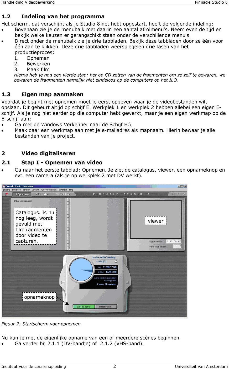 Deze drie tabbladen weerspiegelen drie fasen van het productieproces: 1. Opnemen 2. Bewerken 3.