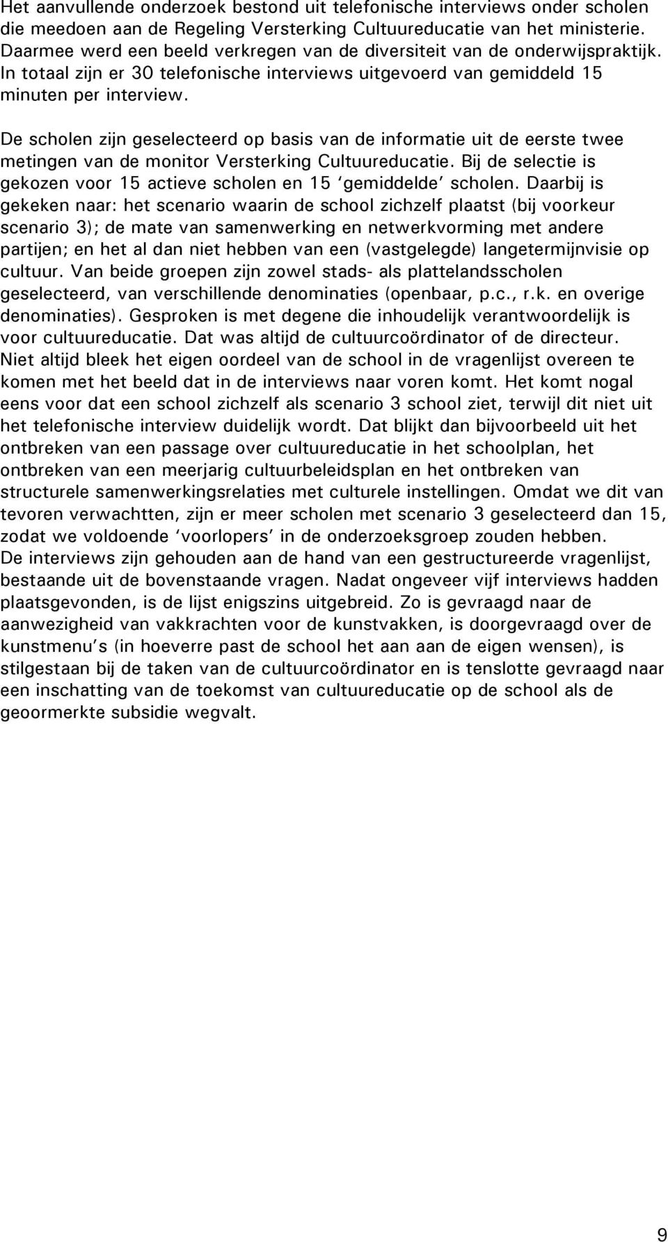 De scholen zijn geselecteerd op basis van de informatie uit de eerste twee metingen van de monitor Versterking Cultuureducatie.