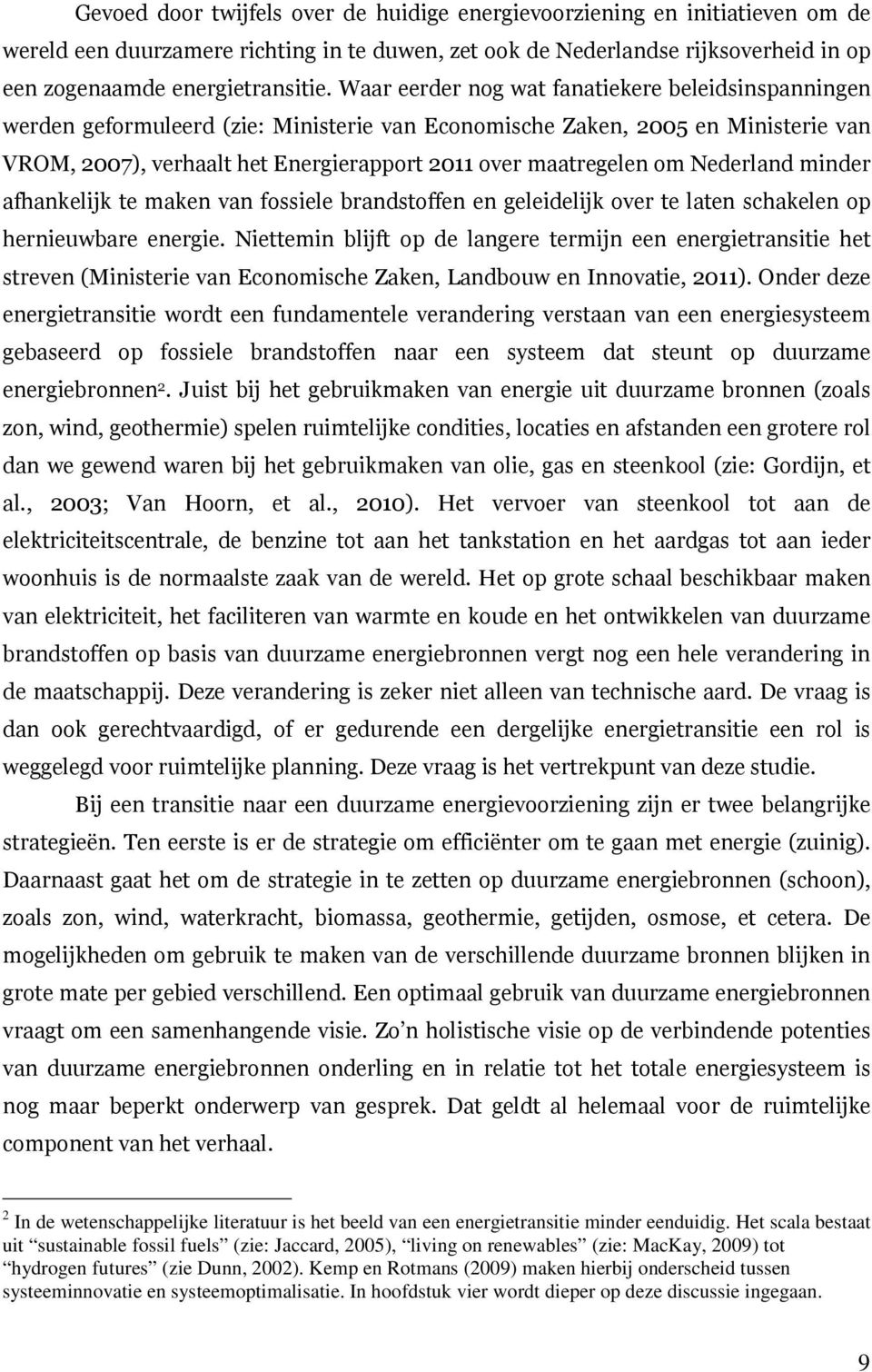 om Nederland minder afhankelijk te maken van fossiele brandstoffen en geleidelijk over te laten schakelen op hernieuwbare energie.