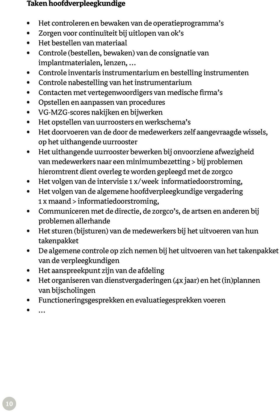 firma s Opstellen en aanpassen van procedures VG-MZG-scores nakijken en bijwerken Het opstellen van uurroosters en werkschema s Het doorvoeren van de door de medewerkers zelf aangevraagde wissels, op