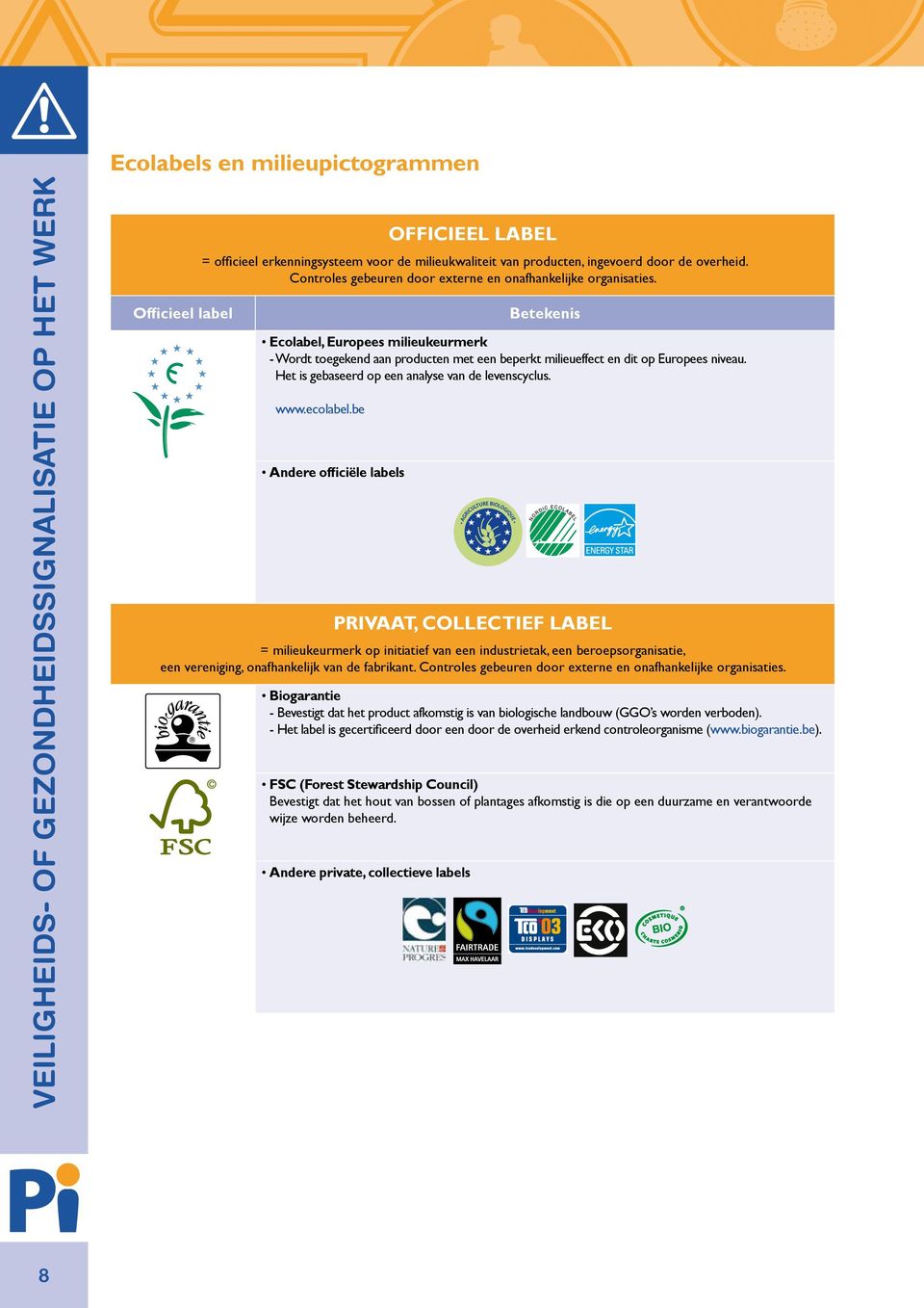 Het is gebaseerd op een analyse van de levenscyclus. www.ecolabel.